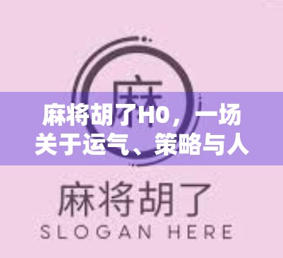 麻将胡了H0，一场关于运气、策略与人性的微型人生剧场