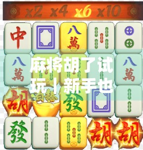 麻将胡了试玩|新手也能秒变高手?实测3小时,我悟了! 麻将胡了试玩|新手也能秒变高手?实测3小时,我悟了!