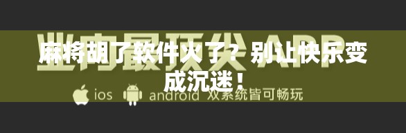 麻将胡了软件火了？别让快乐变成沉迷！
