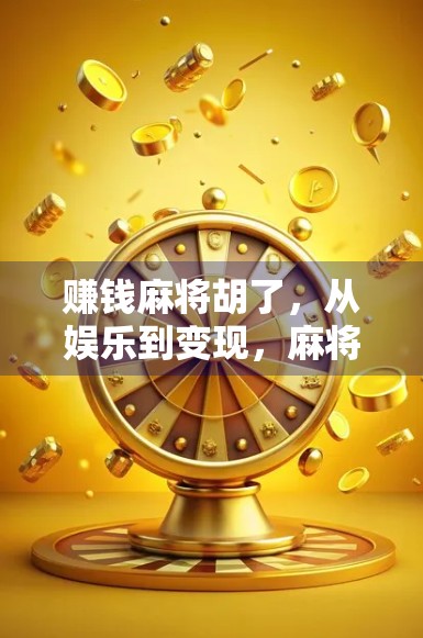 赚钱麻将胡了，从娱乐到变现，麻将背后的财富密码你敢不敢玩？