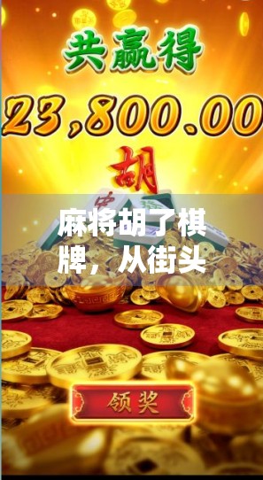 麻将胡了棋牌，从街头巷尾到数字时代的全民娱乐新战场