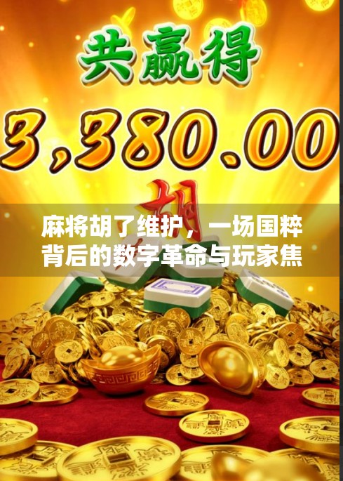 麻将胡了维护，一场国粹背后的数字革命与玩家焦虑