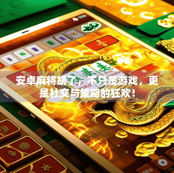 安卓麻将胡了，不只是游戏，更是社交与策略的狂欢！