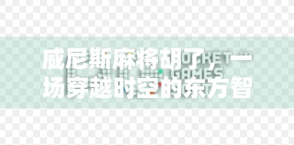 威尼斯麻将胡了，一场穿越时空的东方智慧与西方浪漫的碰撞