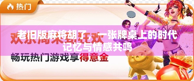 老旧版麻将胡了，一张牌桌上的时代记忆与情感共鸣