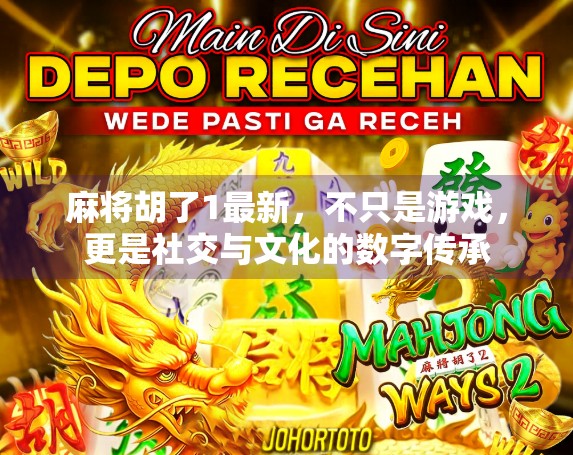 麻将胡了1最新，不只是游戏，更是社交与文化的数字传承