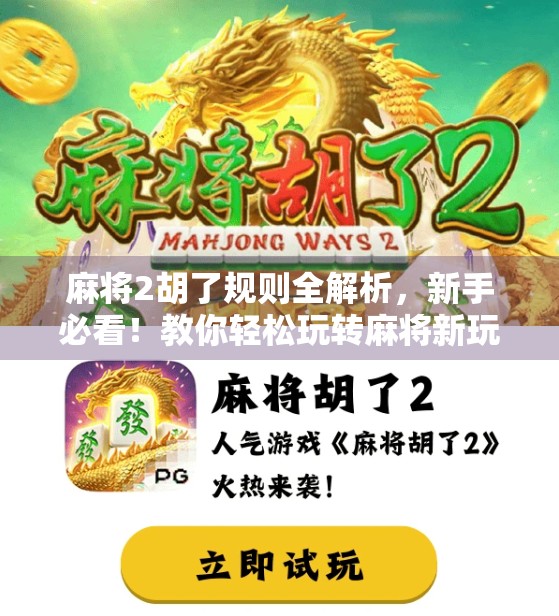 麻将2胡了规则全解析，新手必看！教你轻松玩转麻将新玩法