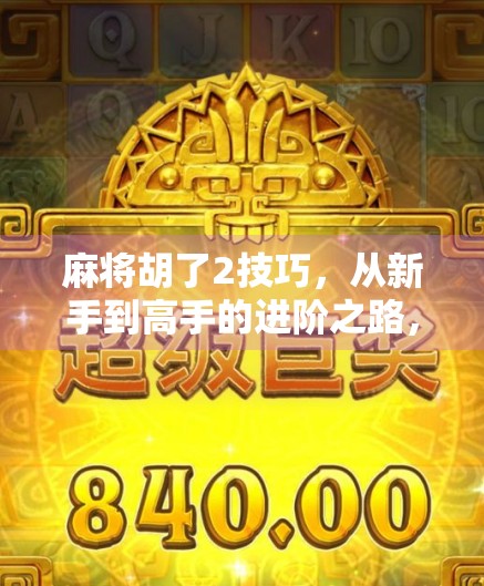 麻将胡了2技巧,从新手到高手的进阶之路,掌握这5个核心秘诀轻松上分!