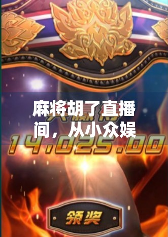 麻将胡了直播间，从小众娱乐到全民狂欢的流量密码