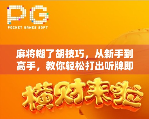 麻将糊了胡技巧，从新手到高手，教你轻松打出听牌即胡的神操作！