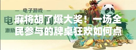 麻将胡了爆大奖！一场全民参与的牌桌狂欢如何点燃城市烟火气？