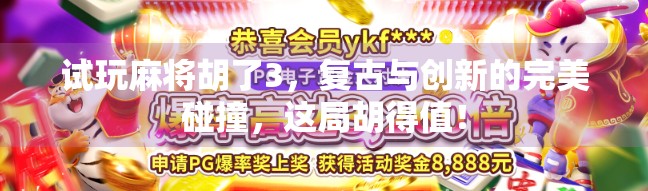 试玩麻将胡了3,复古与创新的完美碰撞,这局胡得值!