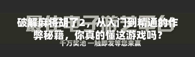 破解麻将胡了2，从入门到精通的作弊秘籍，你真的懂这游戏吗？
