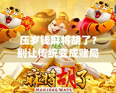 压岁钱麻将胡了？别让传统变成赌局！