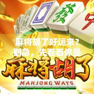 麻将胡了好运来？别急，先看看你是不是被运气骗了！