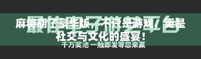 麻将胡了豪华版，不只是游戏，更是社交与文化的盛宴！