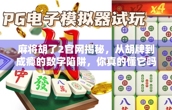 麻将胡了2官网揭秘，从胡牌到成瘾的数字陷阱，你真的懂它吗？