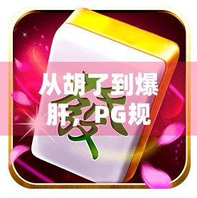 从胡了到爆肝,PG规则麻将,年轻人的新战场! 从胡了到爆肝,PG规则麻将,年轻人的新战场!