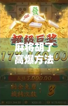 麻将胡了高爆方法，从入门到高手，教你用策略+心态轻松翻盘！