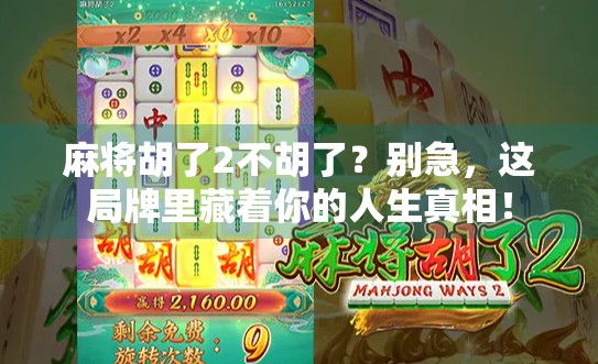 麻将胡了2不胡了？别急，这局牌里藏着你的人生真相！