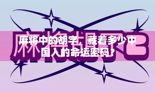 麻将中的胡字,藏着多少中国人的命运密码? 麻将中的胡字,藏着多少中国人的命运密码?