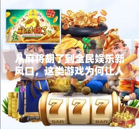 从麻将胡了到全民娱乐新风口，这类游戏为何让人上瘾？