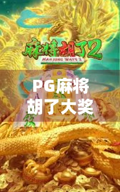 PG麻将胡了大奖，从娱乐到财富的奇妙转变，你准备好了吗？
