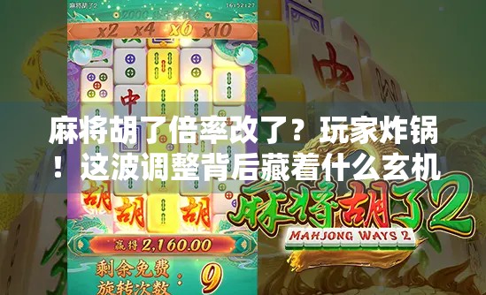 麻将胡了倍率改了？玩家炸锅！这波调整背后藏着什么玄机？