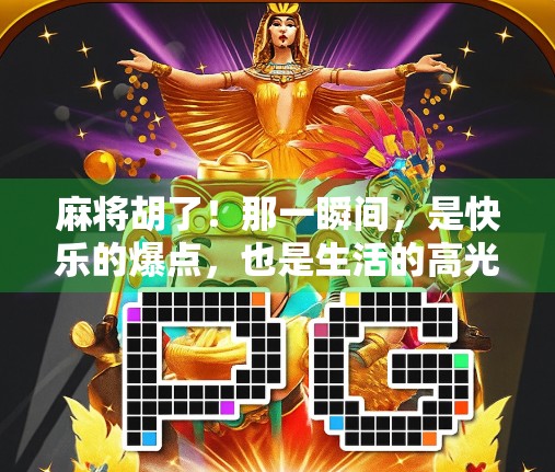 麻将胡了！那一瞬间，是快乐的爆点，也是生活的高光时刻