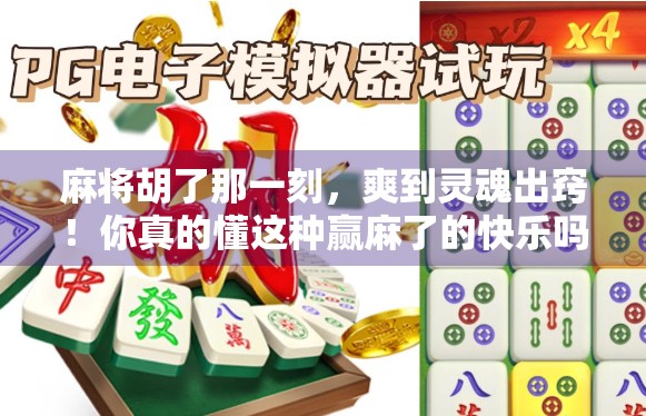 麻将胡了那一刻，爽到灵魂出窍！你真的懂这种赢麻了的快乐吗？