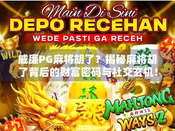 威廉PG麻将胡了?揭秘麻将胡了背后的财富密码与社交玄机! 威廉PG麻将胡了?揭秘麻将胡了背后的财富密码与社交玄机!