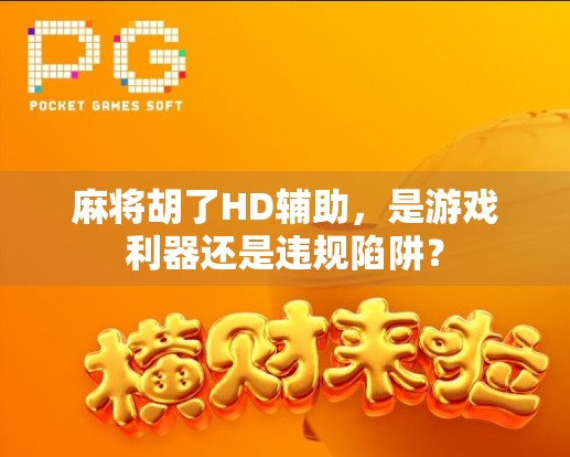 麻将胡了HD辅助,是游戏利器还是违规陷阱?