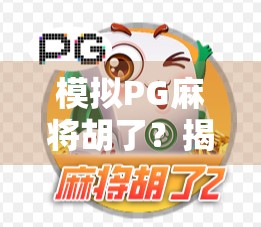 模拟PG麻将胡了?揭秘AI打麻将背后的算法逻辑与人性博弈!