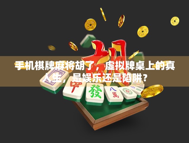 手机棋牌麻将胡了，虚拟牌桌上的真人生，是娱乐还是陷阱？