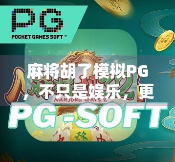 麻将胡了模拟PG，不只是娱乐，更是中国式社交的数字缩影