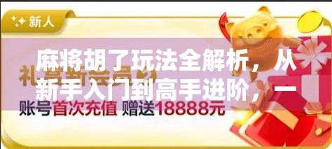 麻将胡了玩法全解析，从新手入门到高手进阶，一文带你玩转胡了！