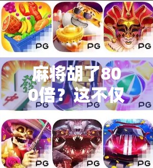 麻将胡了800倍?这不仅是运气,更是你从未看懂的财富密码