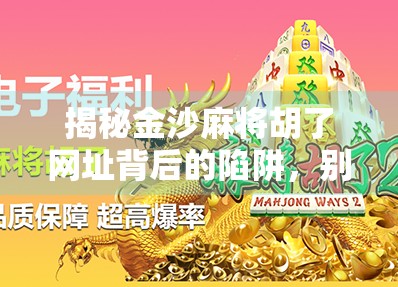 揭秘金沙麻将胡了网址背后的陷阱，别让娱乐变成赌博的温床！