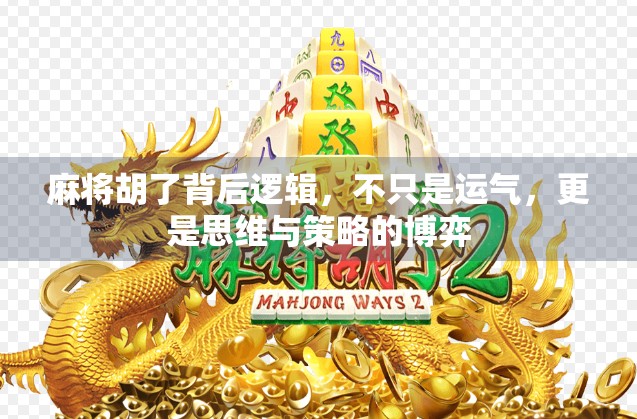 麻将胡了背后逻辑，不只是运气，更是思维与策略的博弈