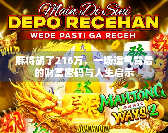 麻将胡了216万，一场运气背后的财富密码与人生启示
