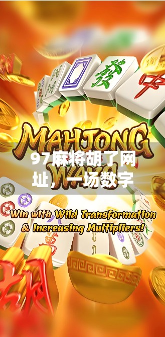 97麻将胡了网址，一场数字时代的牌局狂欢，你真的懂它吗？