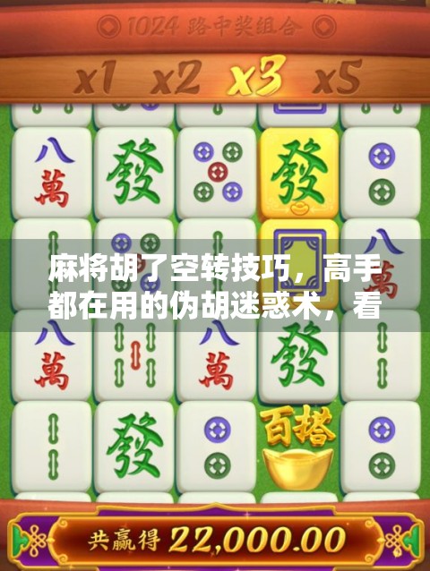 麻将胡了空转技巧,高手都在用的伪胡迷惑术,看完秒懂!