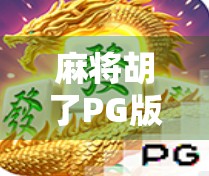 麻将胡了PG版本，休闲娱乐新宠，为何它能引爆全民热潮？