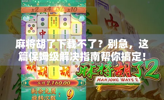 麻将胡了下载不了?别急,这篇保姆级解决指南帮你搞定!