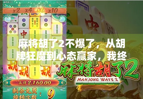 麻将胡了2不爆了，从胡牌狂魔到心态赢家，我终于学会了这门人生课