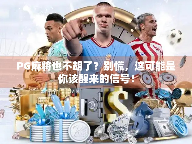 PG麻将也不胡了？别慌，这可能是你该醒来的信号！