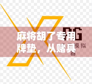麻将胡了专用牌垫，从赌具配件到社交神器的进化史