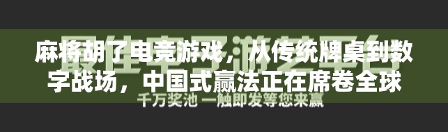 麻将胡了电竞游戏，从传统牌桌到数字战场，中国式赢法正在席卷全球