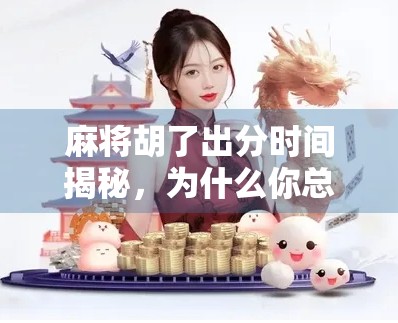 麻将胡了出分时间揭秘，为什么你总是输在最后一刻？