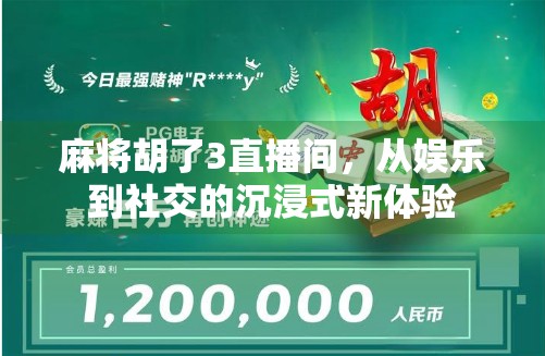 麻将胡了3直播间，从娱乐到社交的沉浸式新体验